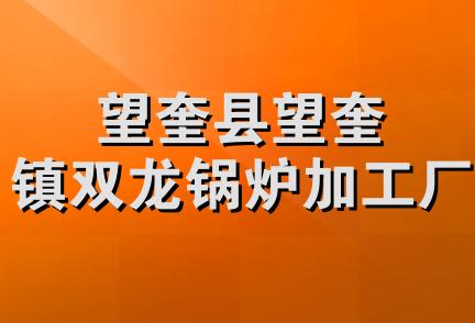 望奎县望奎镇双龙锅炉加工厂