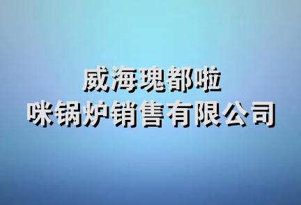 威海瑰都啦咪锅炉销售有限公司