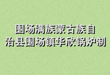 围场满族蒙古族自治县围场镇华欣锅炉制作部