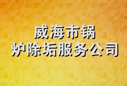 威海市锅炉除垢服务公司