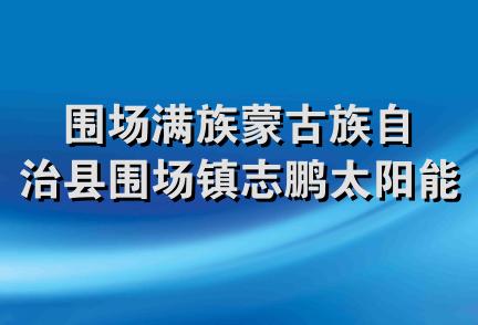 围场满族蒙古族自治县围场镇志鹏太阳能锅炉门市