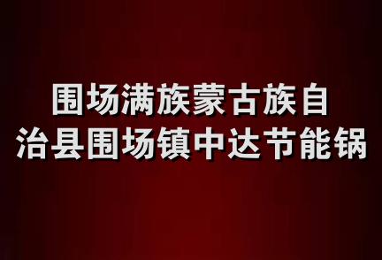 围场满族蒙古族自治县围场镇中达节能锅炉厂