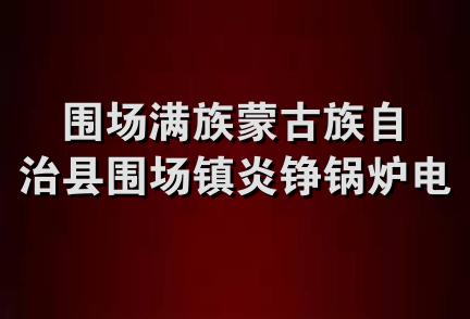 围场满族蒙古族自治县围场镇炎铮锅炉电焊修理部