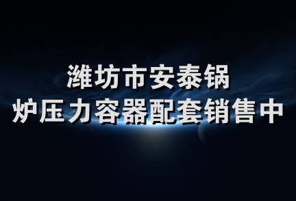 潍坊市安泰锅炉压力容器配套销售中心