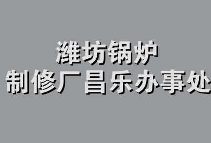 潍坊锅炉制修厂昌乐办事处