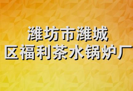 潍坊市潍城区福利茶水锅炉厂