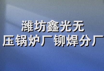 潍坊鑫光无压锅炉厂铆焊分厂