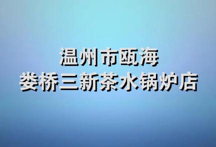 温州市瓯海娄桥三新茶水锅炉店