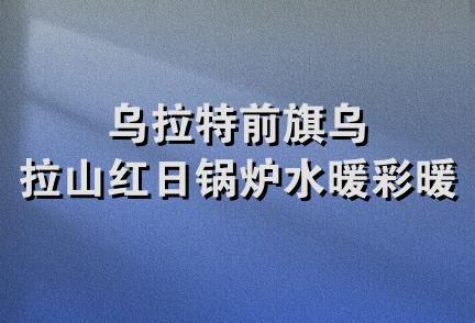 乌拉特前旗乌拉山红日锅炉水暖彩暖城