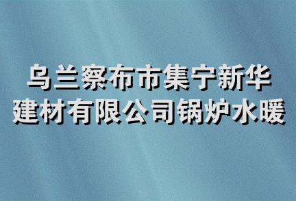 乌兰察布市集宁新华建材有限公司锅炉水暖一分公司