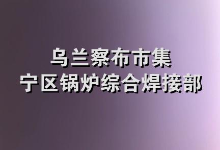 乌兰察布市集宁区锅炉综合焊接部