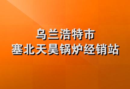 乌兰浩特市塞北天昊锅炉经销站