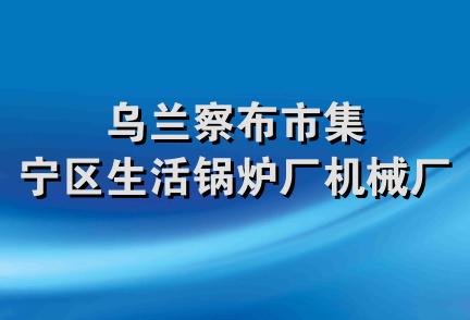 乌兰察布市集宁区生活锅炉厂机械厂