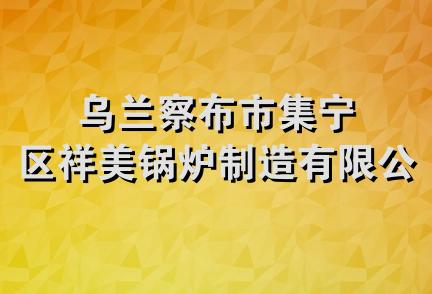 乌兰察布市集宁区祥美锅炉制造有限公司