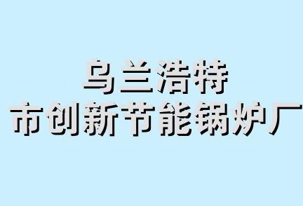 乌兰浩特市创新节能锅炉厂