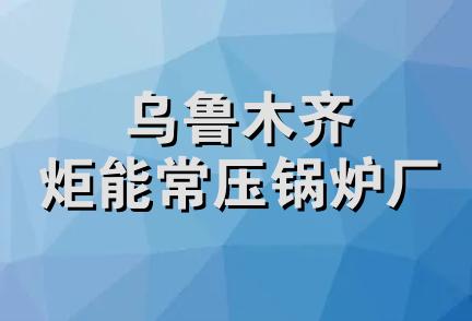 乌鲁木齐炬能常压锅炉厂