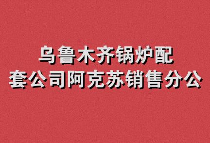 乌鲁木齐锅炉配套公司阿克苏销售分公司