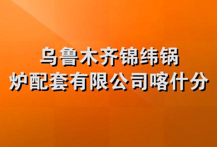 乌鲁木齐锦纬锅炉配套有限公司喀什分公司