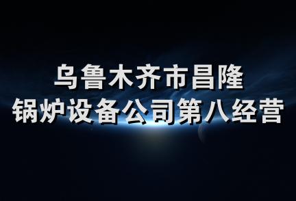 乌鲁木齐市昌隆锅炉设备公司第八经营部