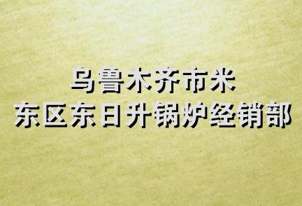 乌鲁木齐市米东区东日升锅炉经销部