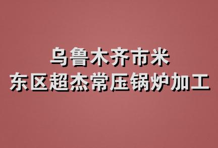 乌鲁木齐市米东区超杰常压锅炉加工部