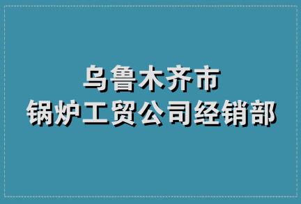 乌鲁木齐市锅炉工贸公司经销部