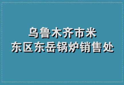 乌鲁木齐市米东区东岳锅炉销售处