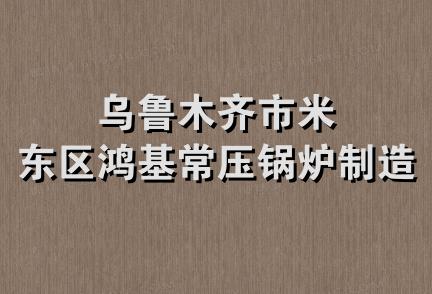 乌鲁木齐市米东区鸿基常压锅炉制造厂