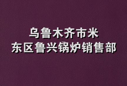 乌鲁木齐市米东区鲁兴锅炉销售部