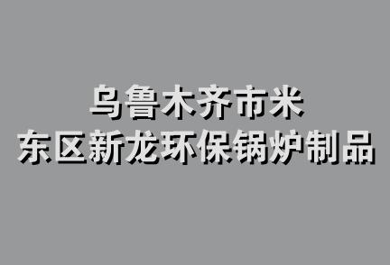 乌鲁木齐市米东区新龙环保锅炉制品厂