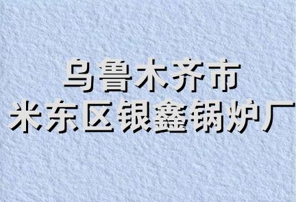 乌鲁木齐市米东区银鑫锅炉厂