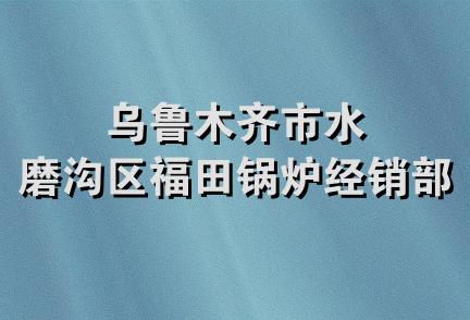 乌鲁木齐市水磨沟区福田锅炉经销部