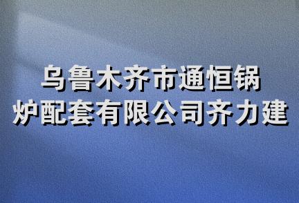 乌鲁木齐市通恒锅炉配套有限公司齐力建机分公司