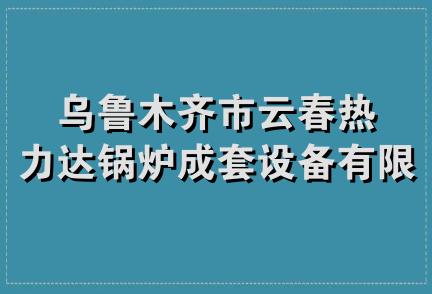 乌鲁木齐市云春热力达锅炉成套设备有限公司