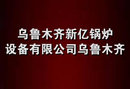 乌鲁木齐新亿锅炉设备有限公司乌鲁木齐分公司