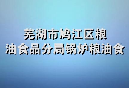 芜湖市鸠江区粮油食品分局锅炉粮油食品店