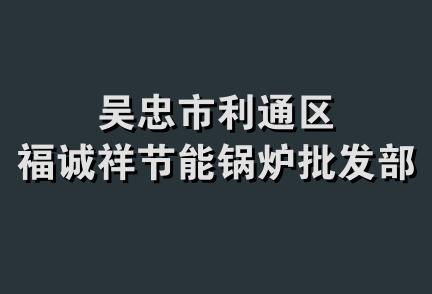 吴忠市利通区福诚祥节能锅炉批发部