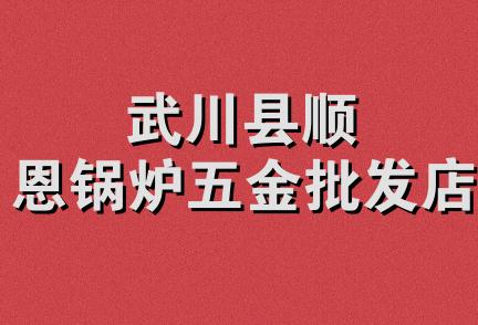 武川县顺恩锅炉五金批发店