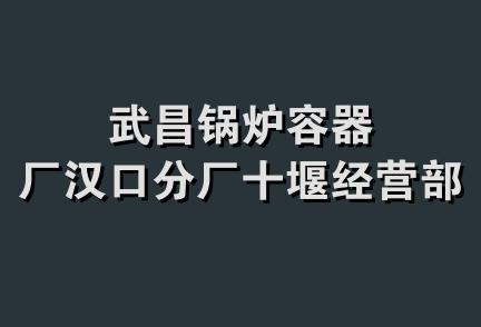 武昌锅炉容器厂汉口分厂十堰经营部