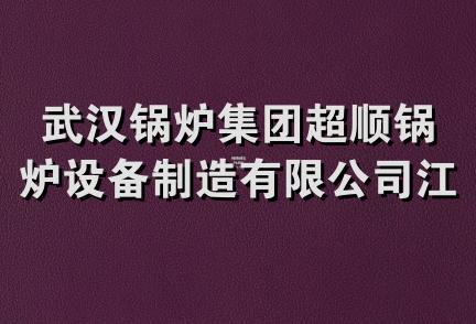 武汉锅炉集团超顺锅炉设备制造有限公司江夏制造分厂