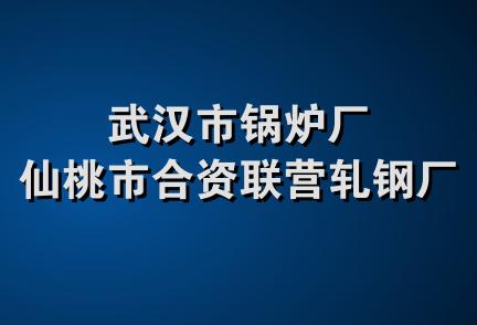 武汉市锅炉厂仙桃市合资联营轧钢厂