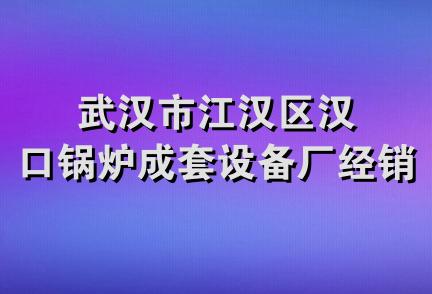 武汉市江汉区汉口锅炉成套设备厂经销部