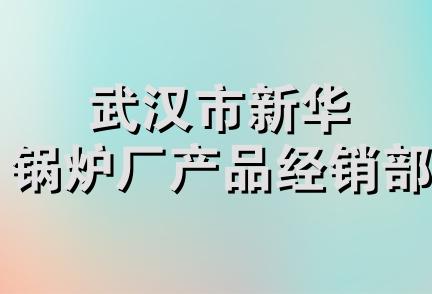 武汉市新华锅炉厂产品经销部