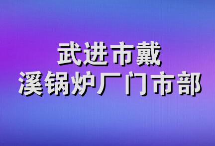 武进市戴溪锅炉厂门市部