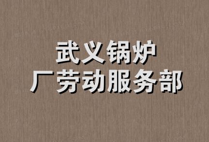 武义锅炉厂劳动服务部