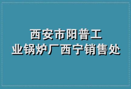 西安市阳普工业锅炉厂西宁销售处