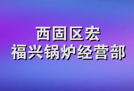 西固区宏福兴锅炉经营部