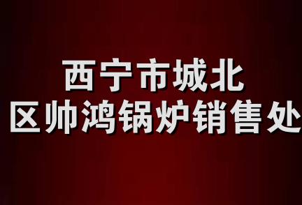 西宁市城北区帅鸿锅炉销售处