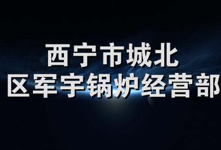 西宁市城北区军宇锅炉经营部