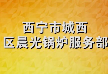 西宁市城西区晨光锅炉服务部